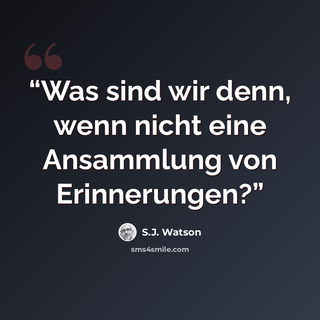 “Was sind wir denn, wenn nicht eine Ansammlung von Erinnerungen?” quote by S.J. Watson