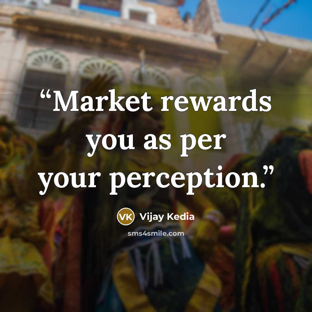 “Market rewards you as per your perception.” quote by Vijay Kedia