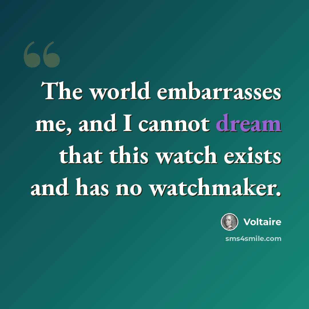 “The world embarrasses me, and I cannot dream that this watch exists and has no watchmaker.” quote by Voltaire