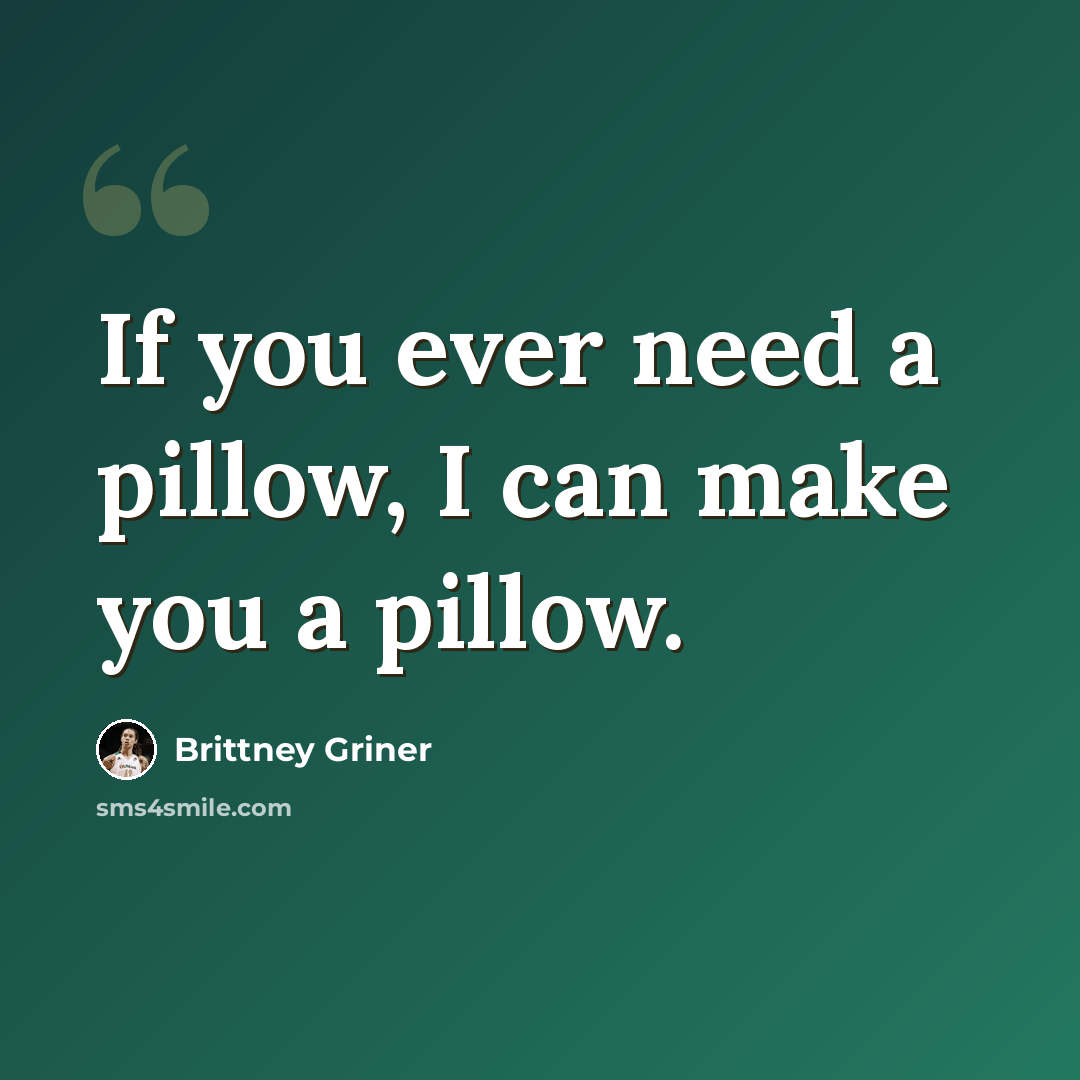 “If you ever need a pillow, I can make you a pillow.” quote by Brittney Griner