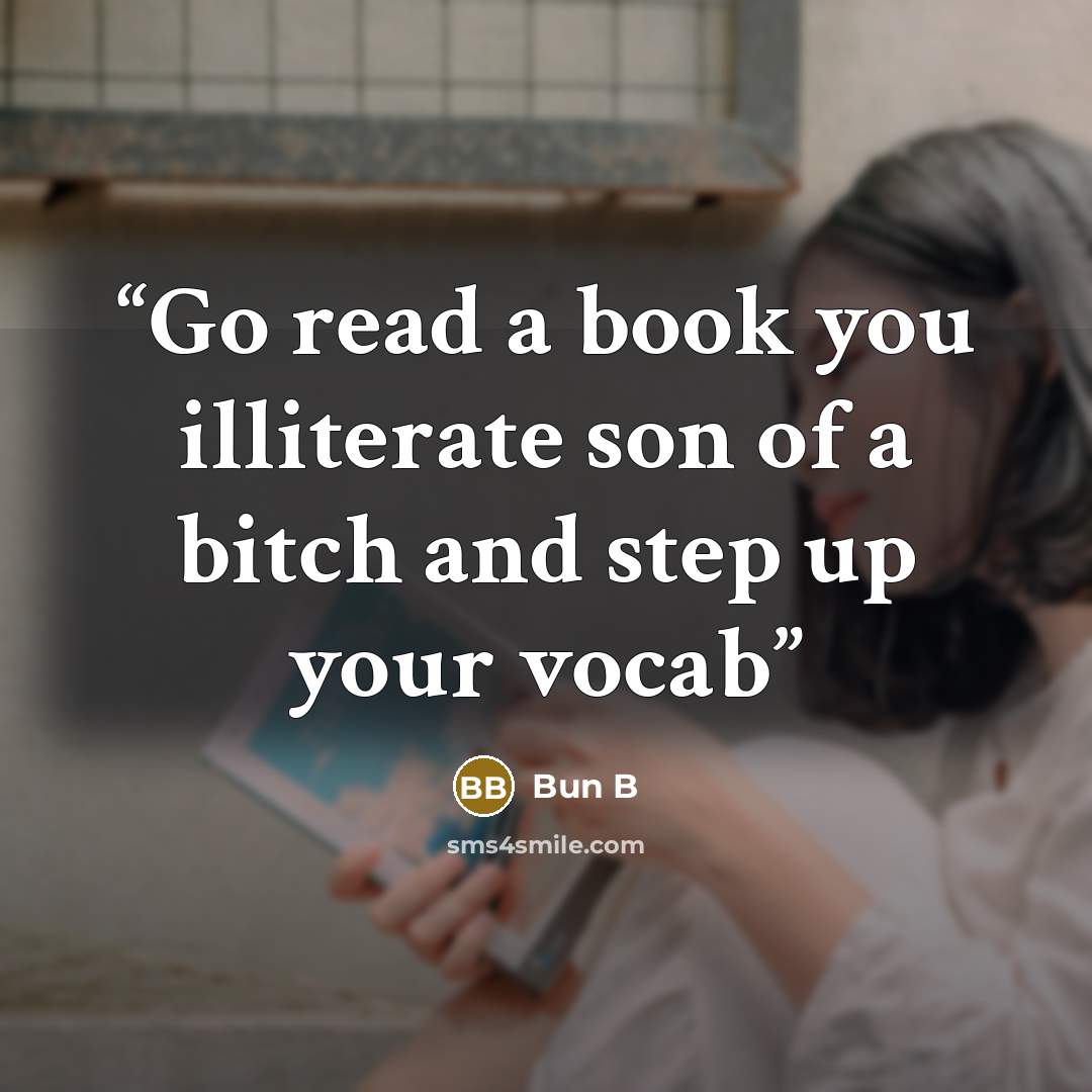 “Go read a book you illiterate son of a bitch and step up your vocab” quote by Bun B