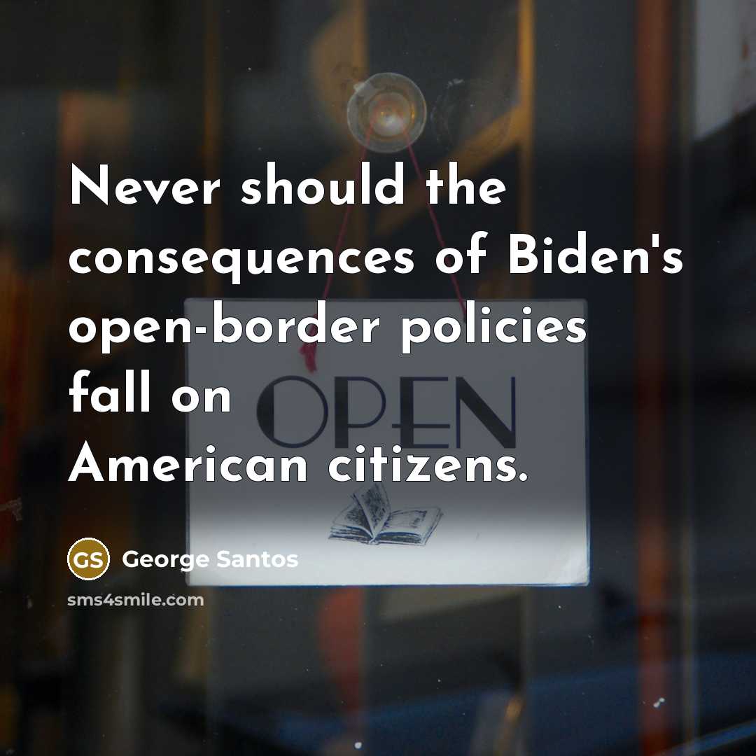 “Never should the consequences of Biden's open-border policies fall on American citizens.” quote by George Santos