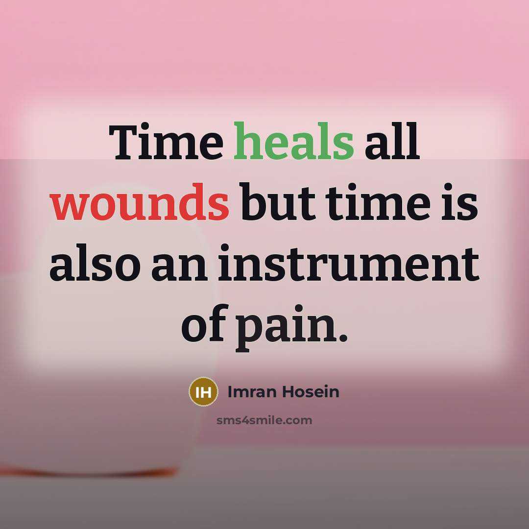 “Time heals all wounds but time is also an instrument of pain.” quote by Imran Hosein