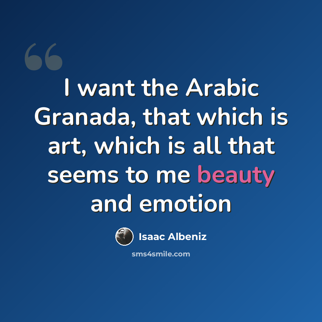 “I want the Arabic Granada, that which is art, which is all that seems to me beauty and emotion” quote by Isaac Albeniz