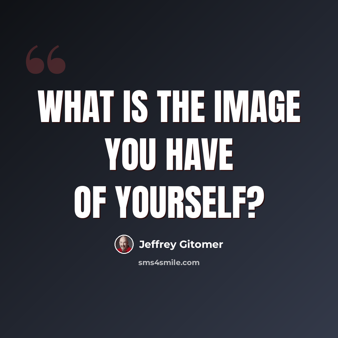 “What is the image you have of yourself?” quote by Jeffrey Gitomer
