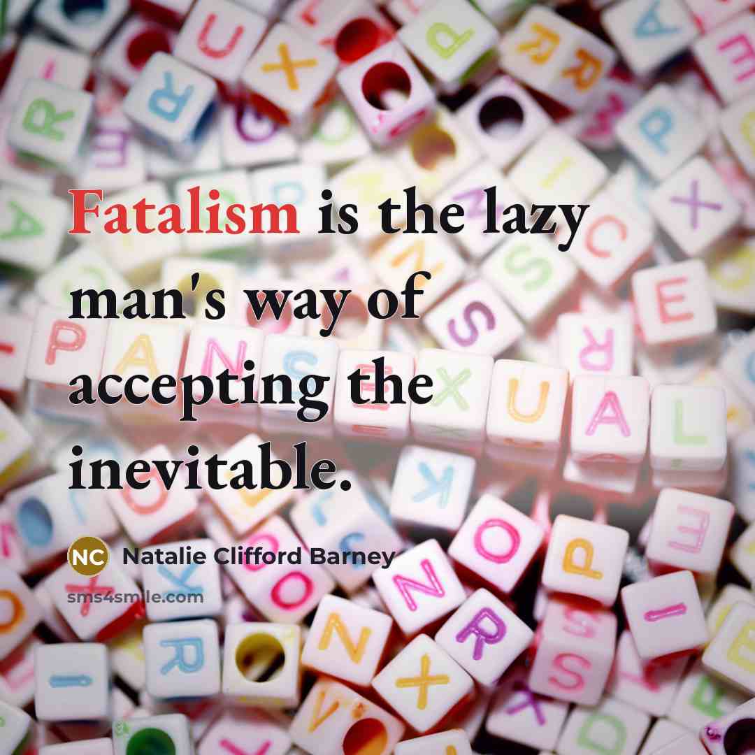 “Fatalism is the lazy man's way of accepting the inevitable.” quote by Natalie Clifford Barney