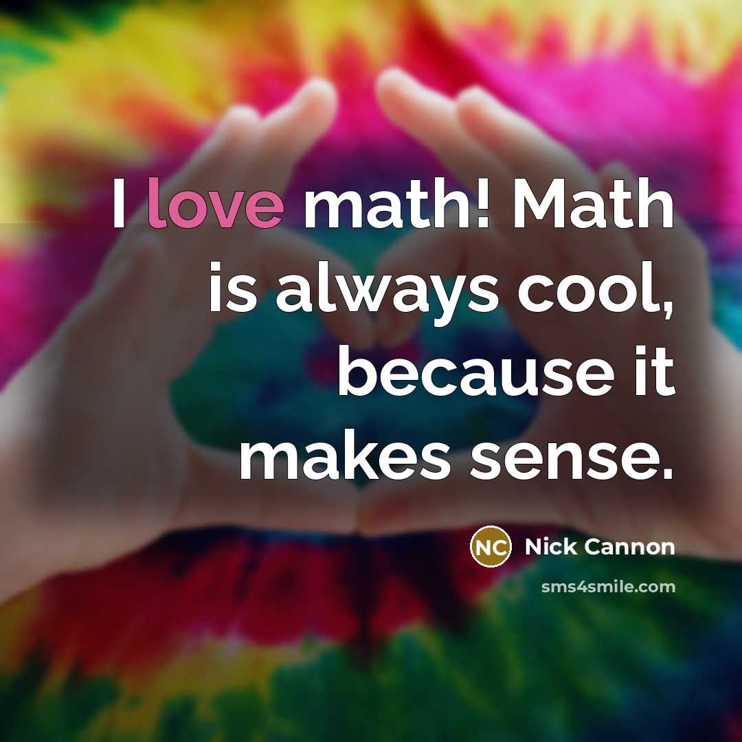 “I love math! Math is always cool, because it makes sense.” quote by Nick Cannon