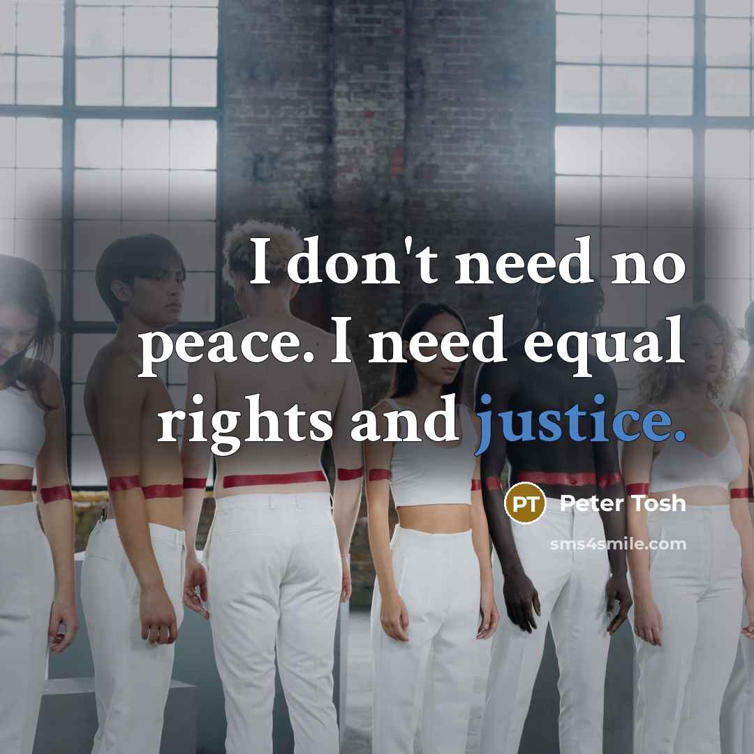 “I don't need no peace. I need equal rights and justice.” quote by Peter Tosh