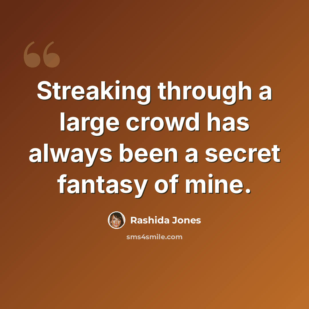 “Streaking through a large crowd has always been a secret fantasy of mine.” quote by Rashida Jones