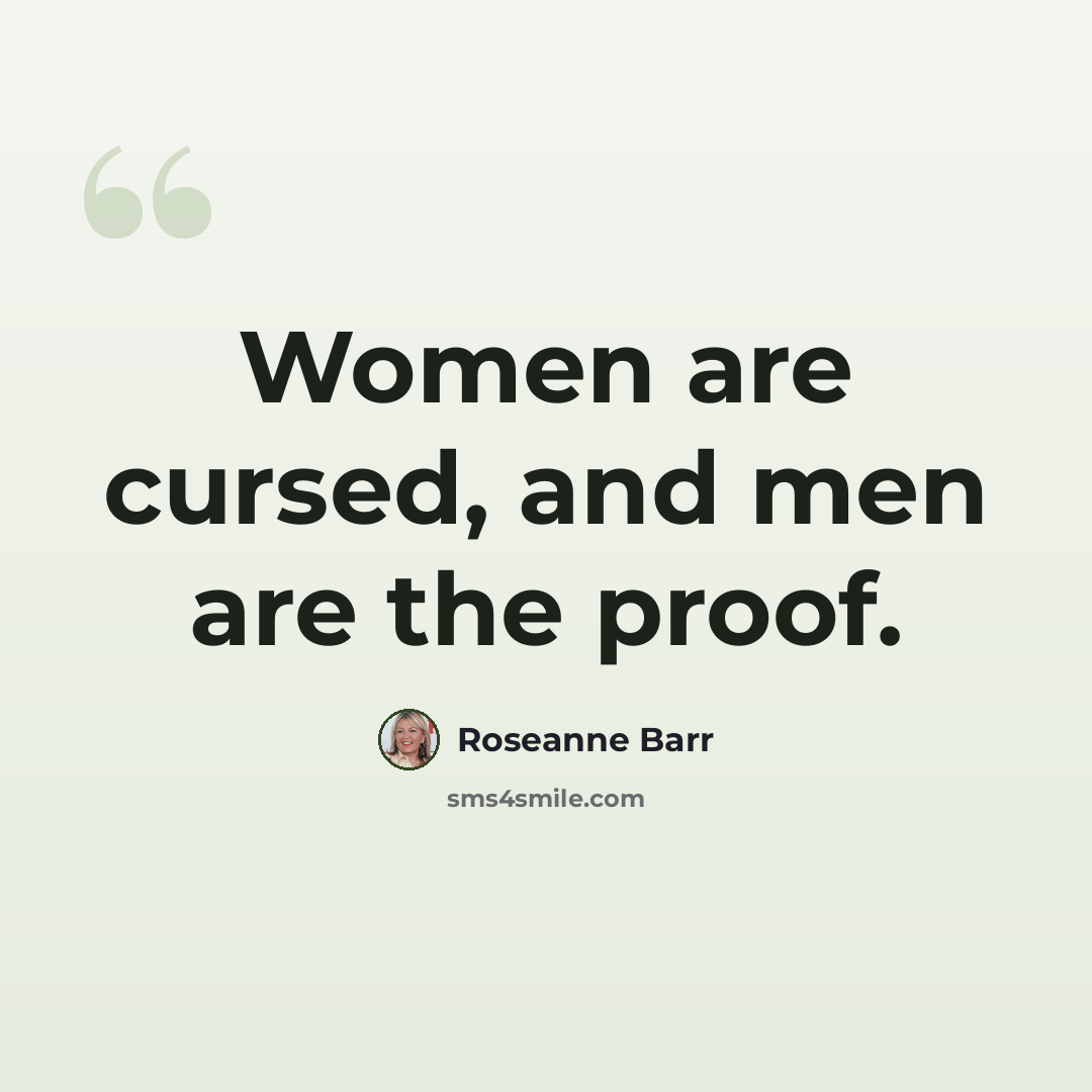 “Women are cursed, and men are the proof.” quote by Roseanne Barr