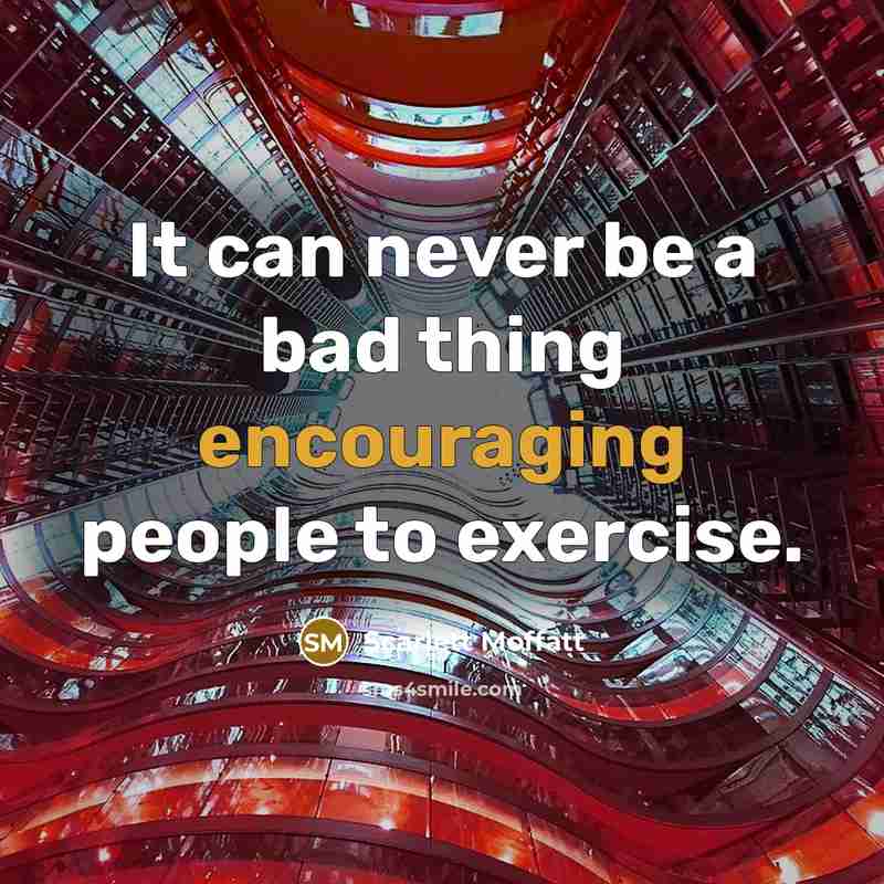 “It can never be a bad thing encouraging people to exercise.” quote by Scarlett Moffatt