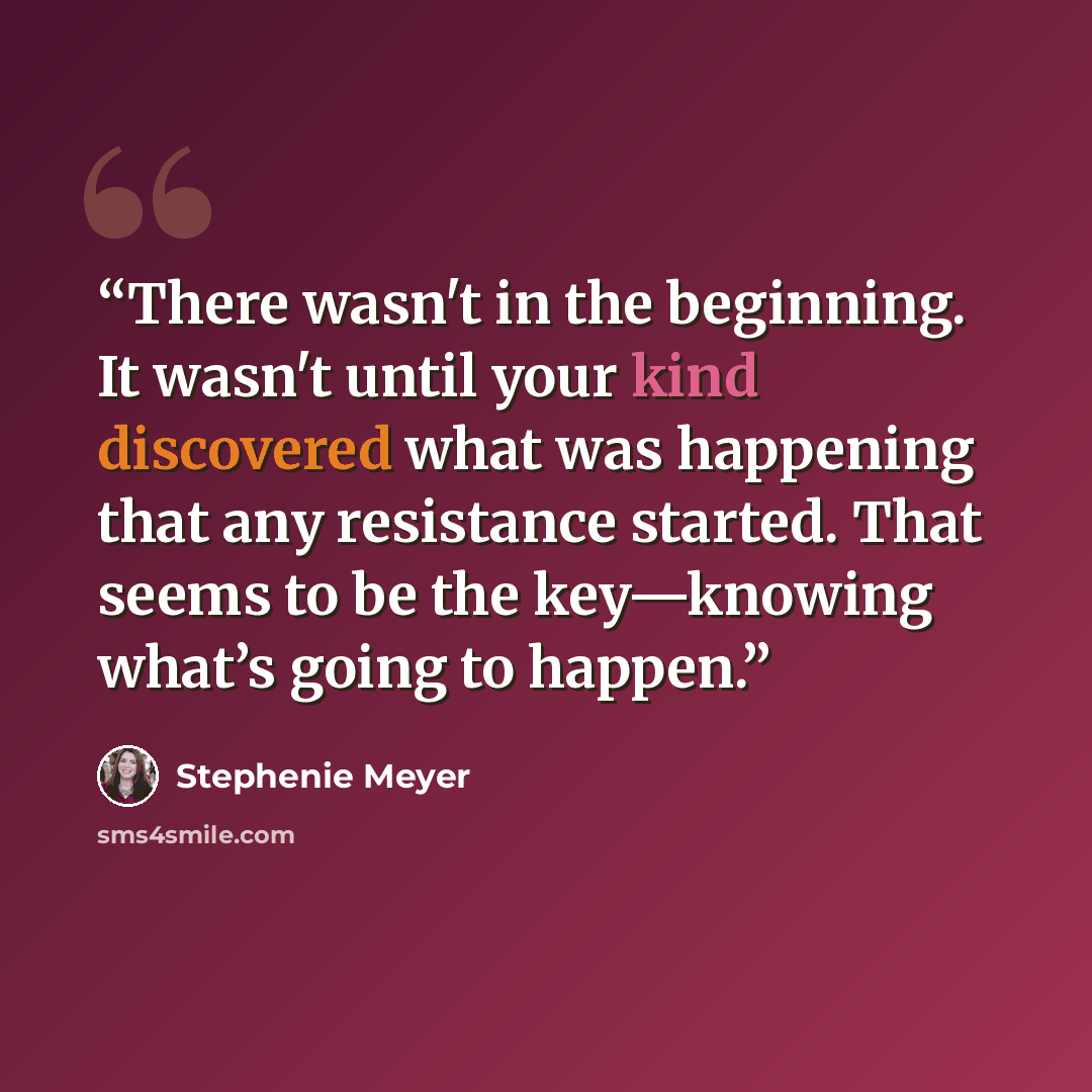 “There wasn't in the beginning. It wasn't until your kind discovered what was happening that any resistance started. That seems to be the key—knowing what’s going to happen.” quote by Stephenie Meyer