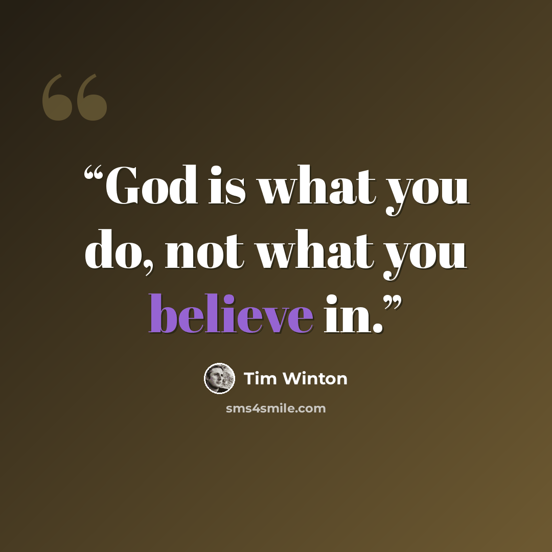 “God is what you do, not what you believe in.” quote by Tim Winton