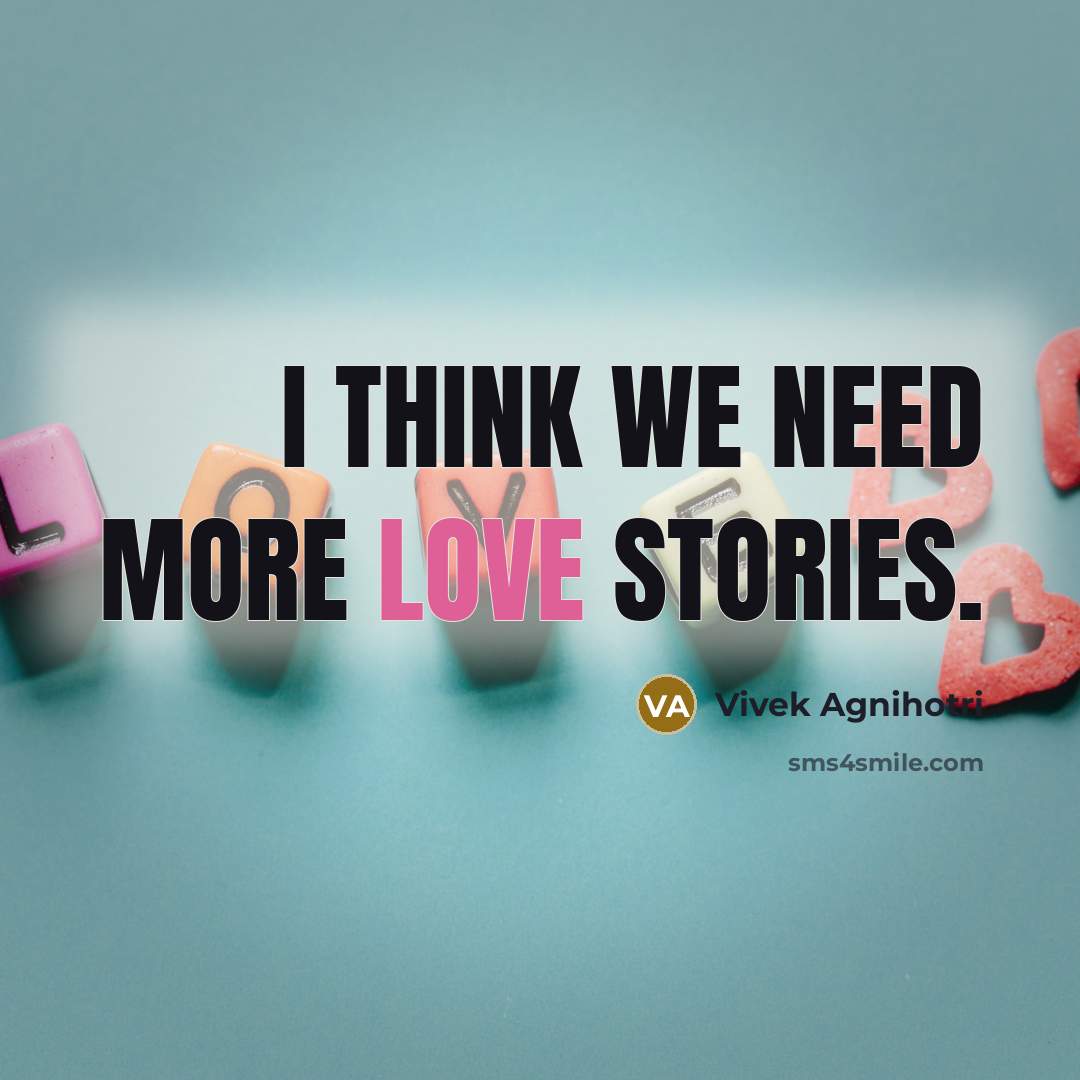 “I think we need more love stories.” quote by Vivek Agnihotri