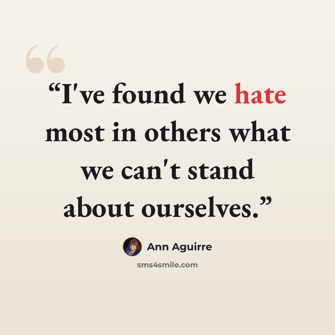 “I've found we hate most in others what we can't stand about ourselves.” quote by Ann Aguirre