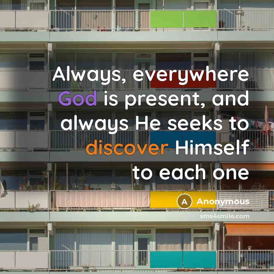 “Always, everywhere God is present, and always He seeks to discover Himself to each one” quote by Anonymous