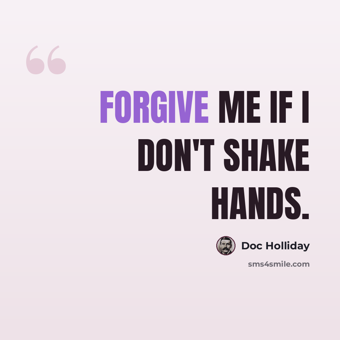 “Forgive me if I don't shake hands.” quote by Doc Holliday