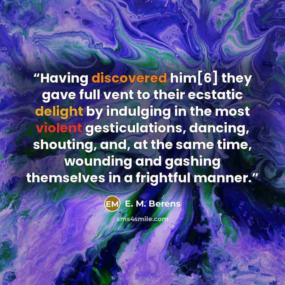 “Having discovered him[6] they gave full vent to their ecstatic delight by indulging in the most violent gesticulations, dancing, shouting, and, at the same time, wounding and gashing themselves in a frightful manner.” quote by E. M. Berens
