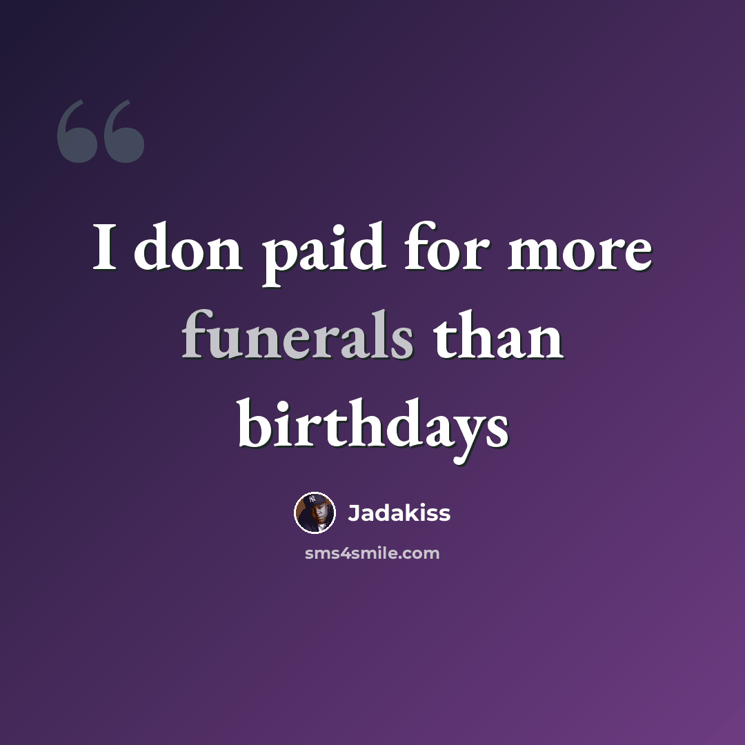 “I don paid for more funerals than birthdays” quote by Jadakiss