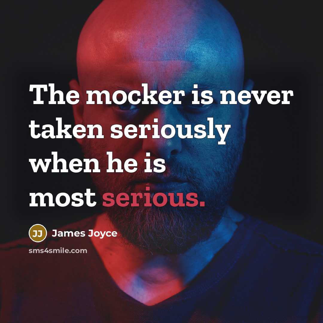 “The mocker is never taken seriously when he is most serious.” quote by James Joyce