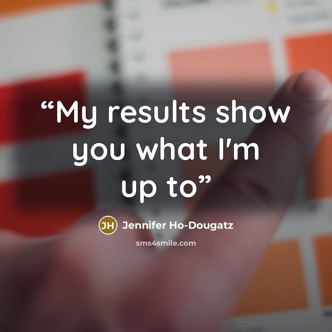 “My results show you what I'm up to” quote by Jennifer Ho-Dougatz