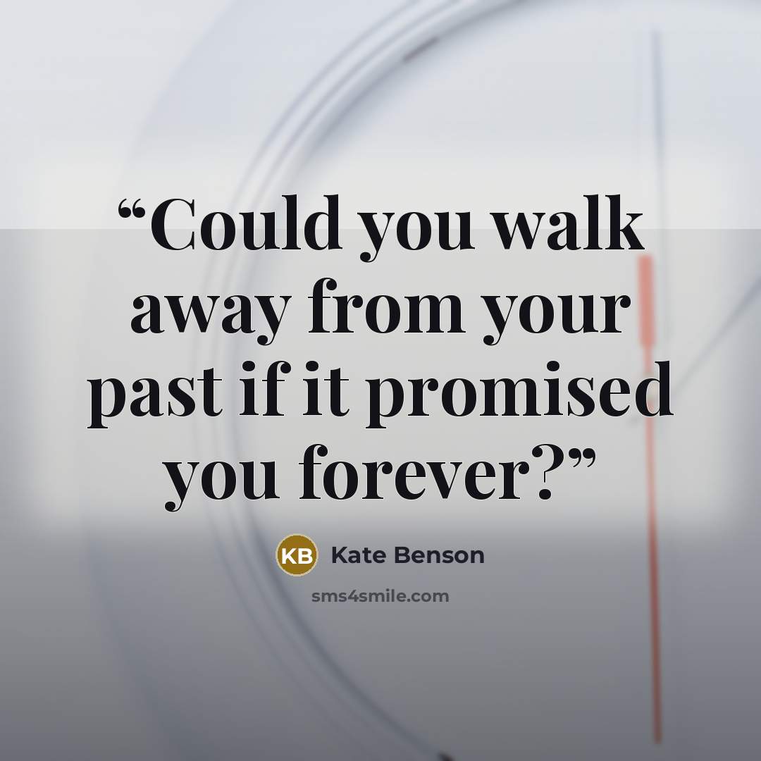 “Could you walk away from your past if it promised you forever?” quote by Kate Benson
