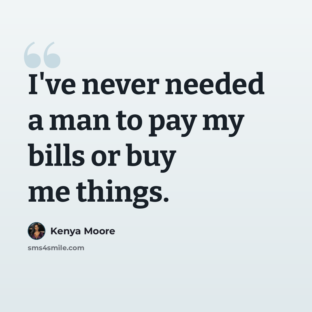 “I've never needed a man to pay my bills or buy me things.” quote by Kenya Moore