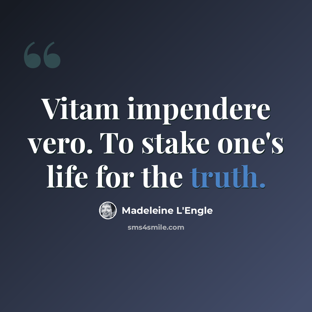 “Vitam impendere vero. To stake one's life for the truth.” quote by Madeleine L'Engle