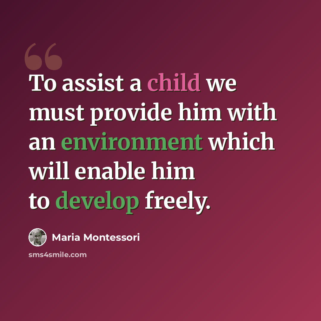 “To assist a child we must provide him with an environment which will enable him to develop freely.” quote by Maria Montessori