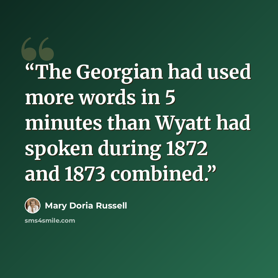 “The Georgian had used more words in 5 minutes than Wyatt had spoken during 1872 and 1873 combined.” quote by Mary Doria Russell