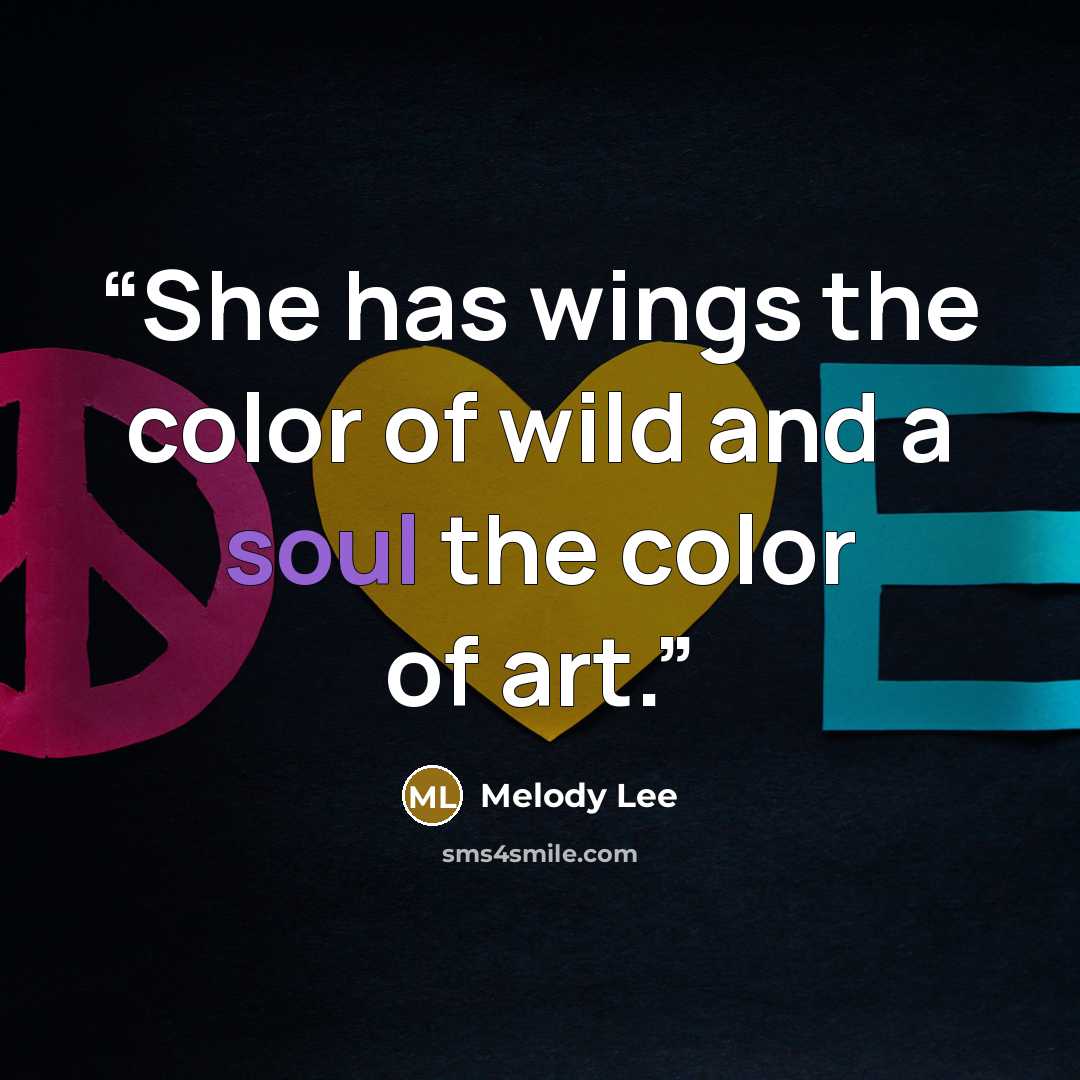 “She has wings the color of wild and a soul the color of art.” quote by Melody Lee