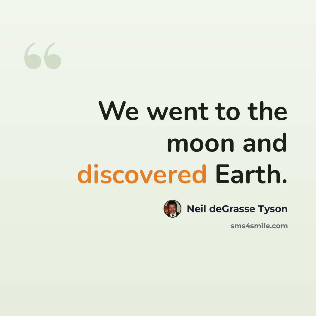 “We went to the moon and discovered Earth.” quote by Neil deGrasse Tyson