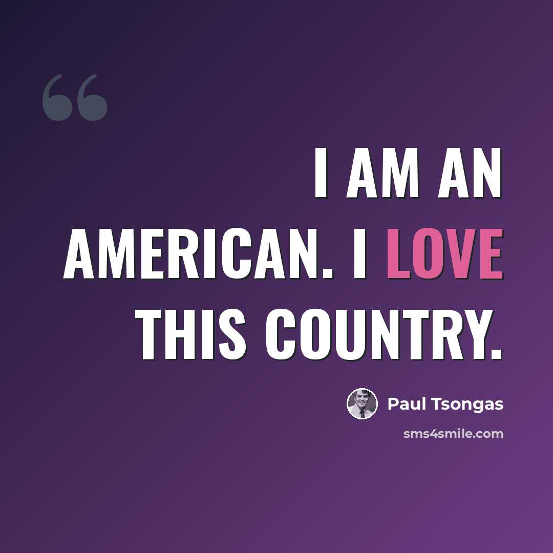 “I am an American. I love this country.” quote by Paul Tsongas