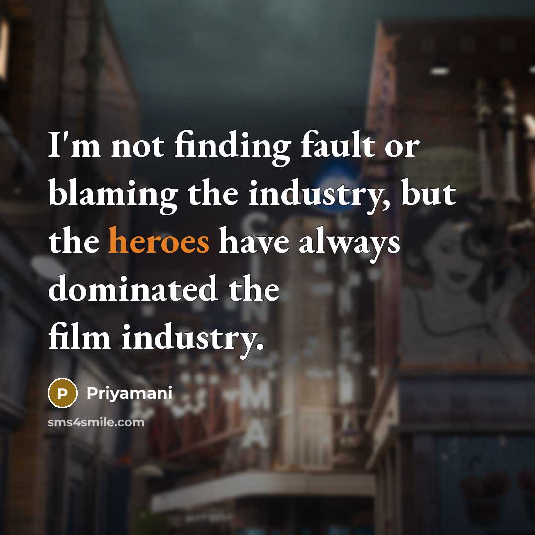 “I'm not finding fault or blaming the industry, but the heroes have always dominated the film industry.” quote by Priyamani