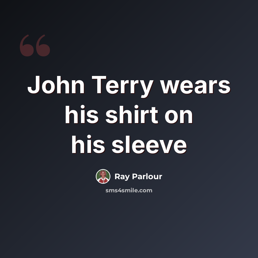 “John Terry wears his shirt on his sleeve” quote by Ray Parlour