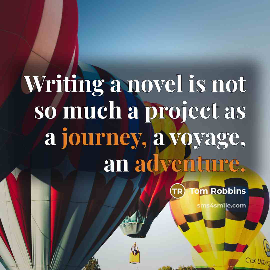 “Writing a novel is not so much a project as a journey, a voyage, an adventure.” quote by Tom Robbins