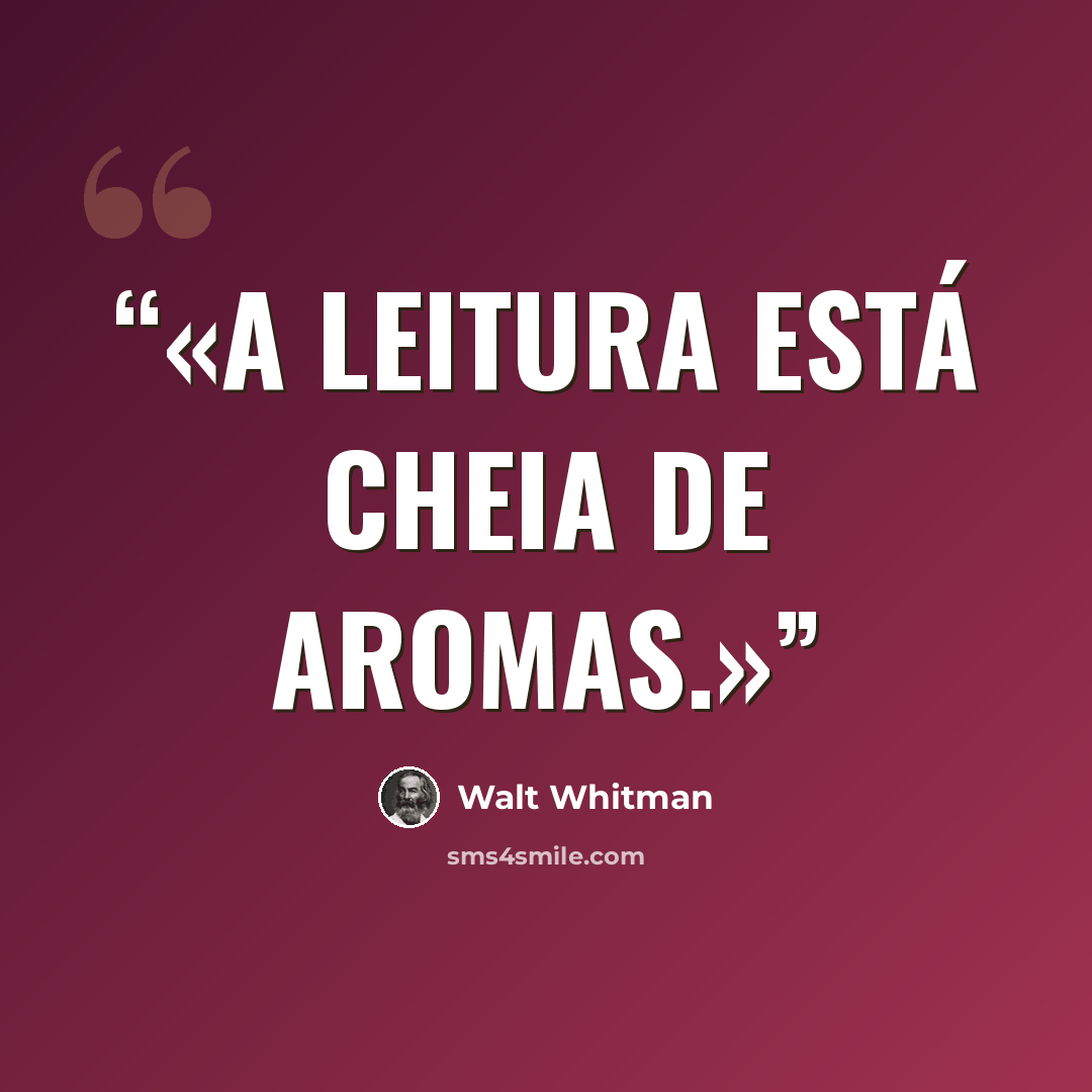 “A leitura está cheia de aromas.” quote by Walt Whitman