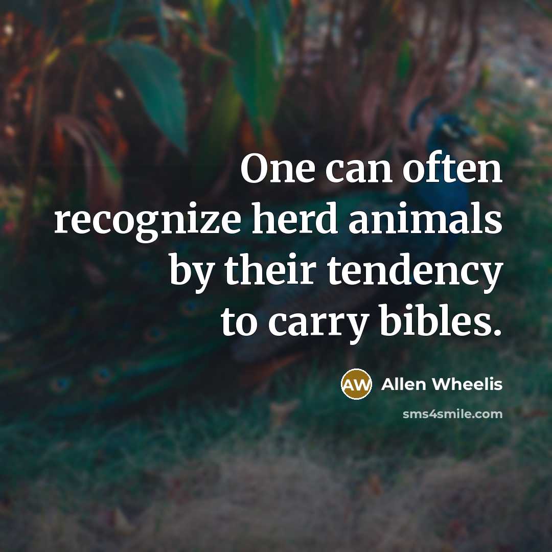 “One can often recognize herd animals by their tendency to carry bibles.” quote by Allen Wheelis