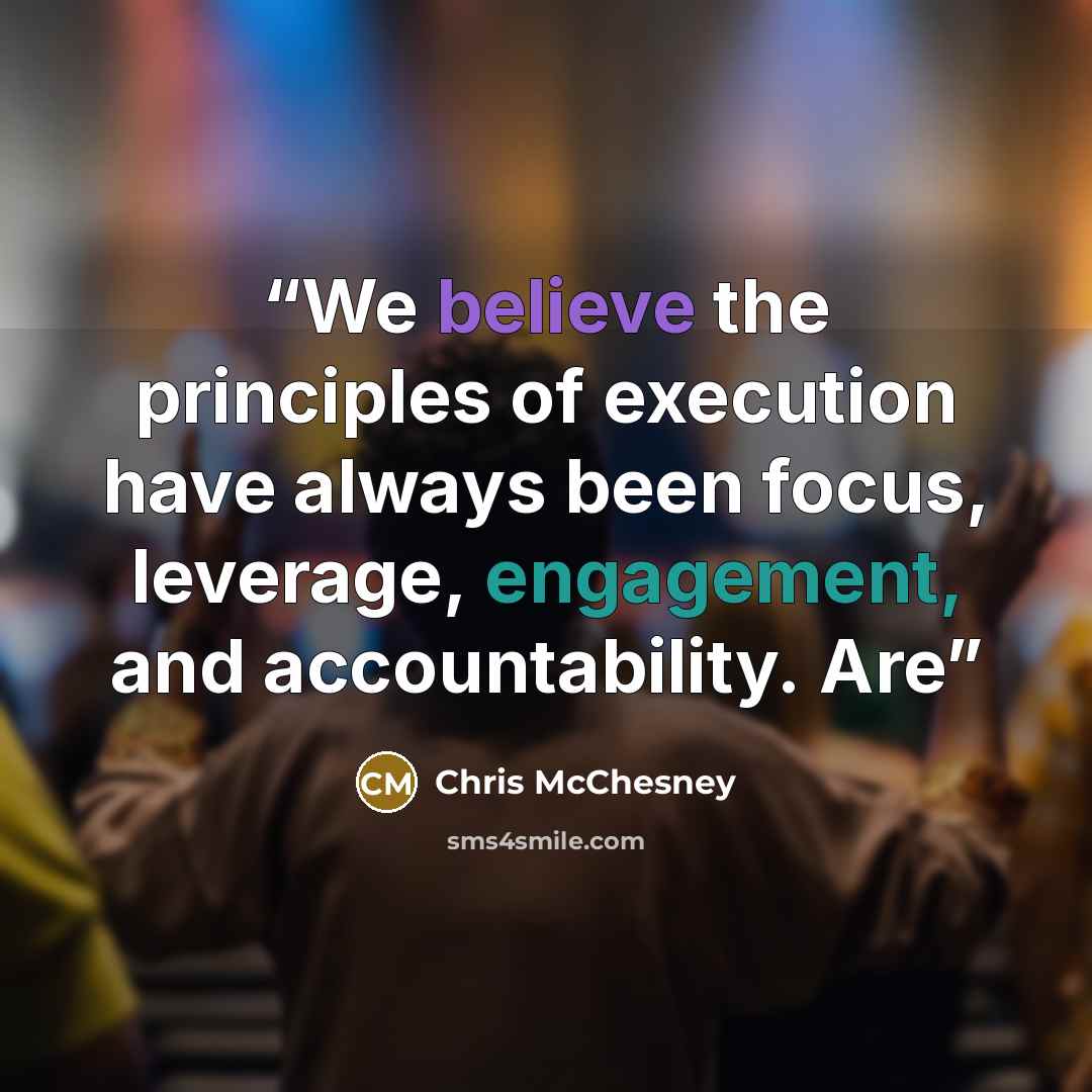 “We believe the principles of execution have always been focus, leverage, engagement, and accountability. Are” quote by Chris McChesney