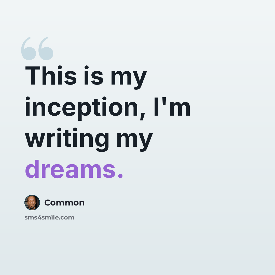 “This is my inception, I'm writing my dreams.” quote by Common