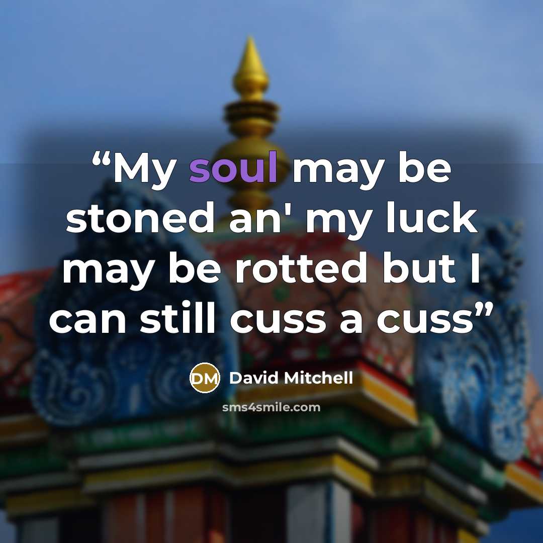 “My soul may be stoned an' my luck may be rotted but I can still cuss a cuss” quote by David Mitchell