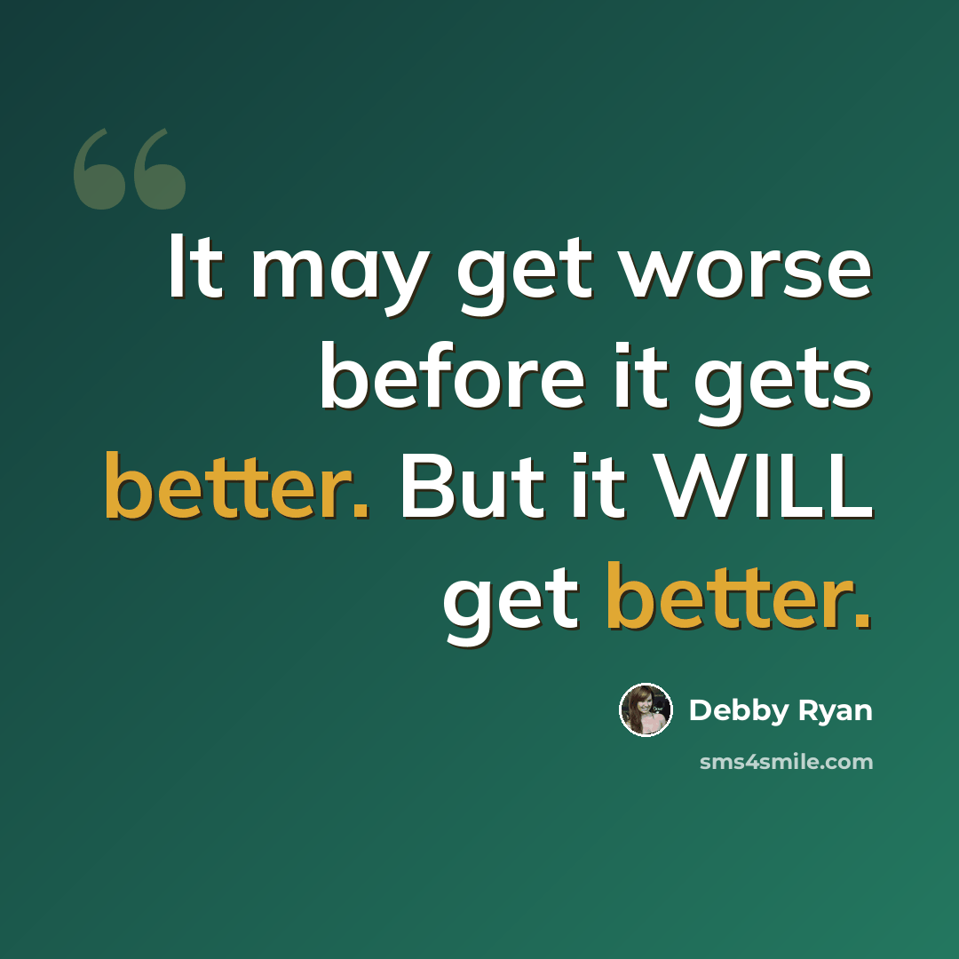 “It may get worse before it gets better. But it WILL get better.” quote by Debby Ryan