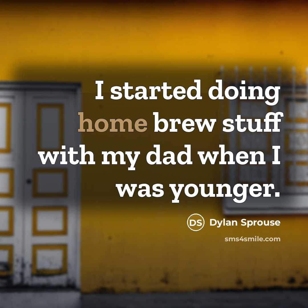 “I started doing home brew stuff with my dad when I was younger.” quote by Dylan Sprouse