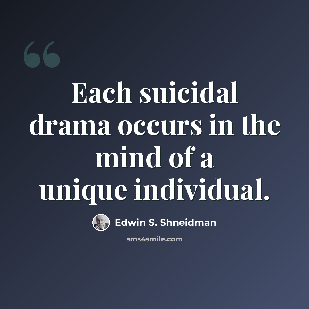“Each suicidal drama occurs in the mind of a unique individual.” quote by Edwin S. Shneidman