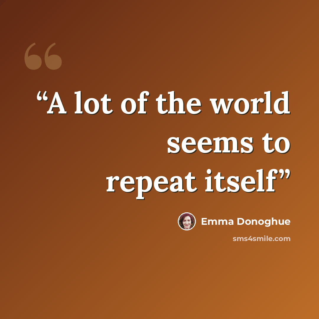 “A lot of the world seems to repeat itself” quote by Emma Donoghue