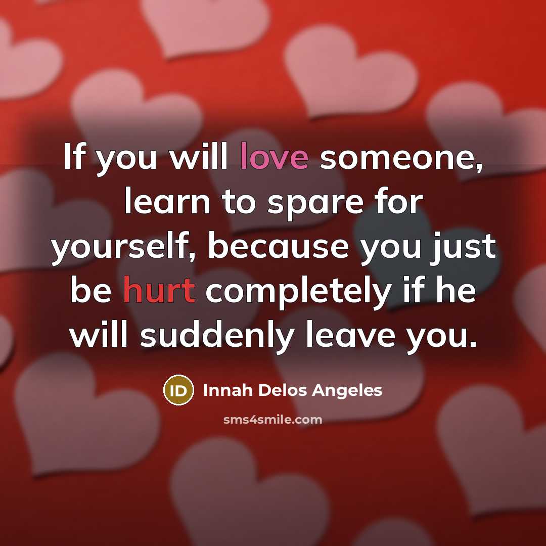 “If you will love someone, learn to spare for yourself, because you just be hurt completely if he will suddenly leave you.” quote by Innah Delos Angeles