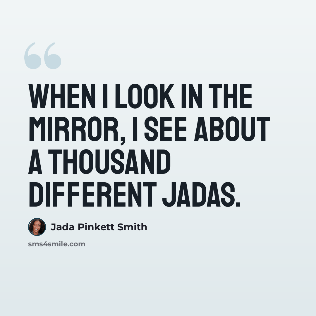 “When I look in the mirror, I see about a thousand different Jadas.” quote by Jada Pinkett Smith