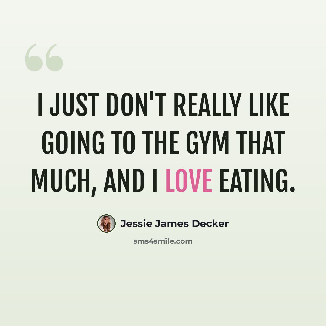 “I just don't really like going to the gym that much, and I love eating.” quote by Jessie James Decker