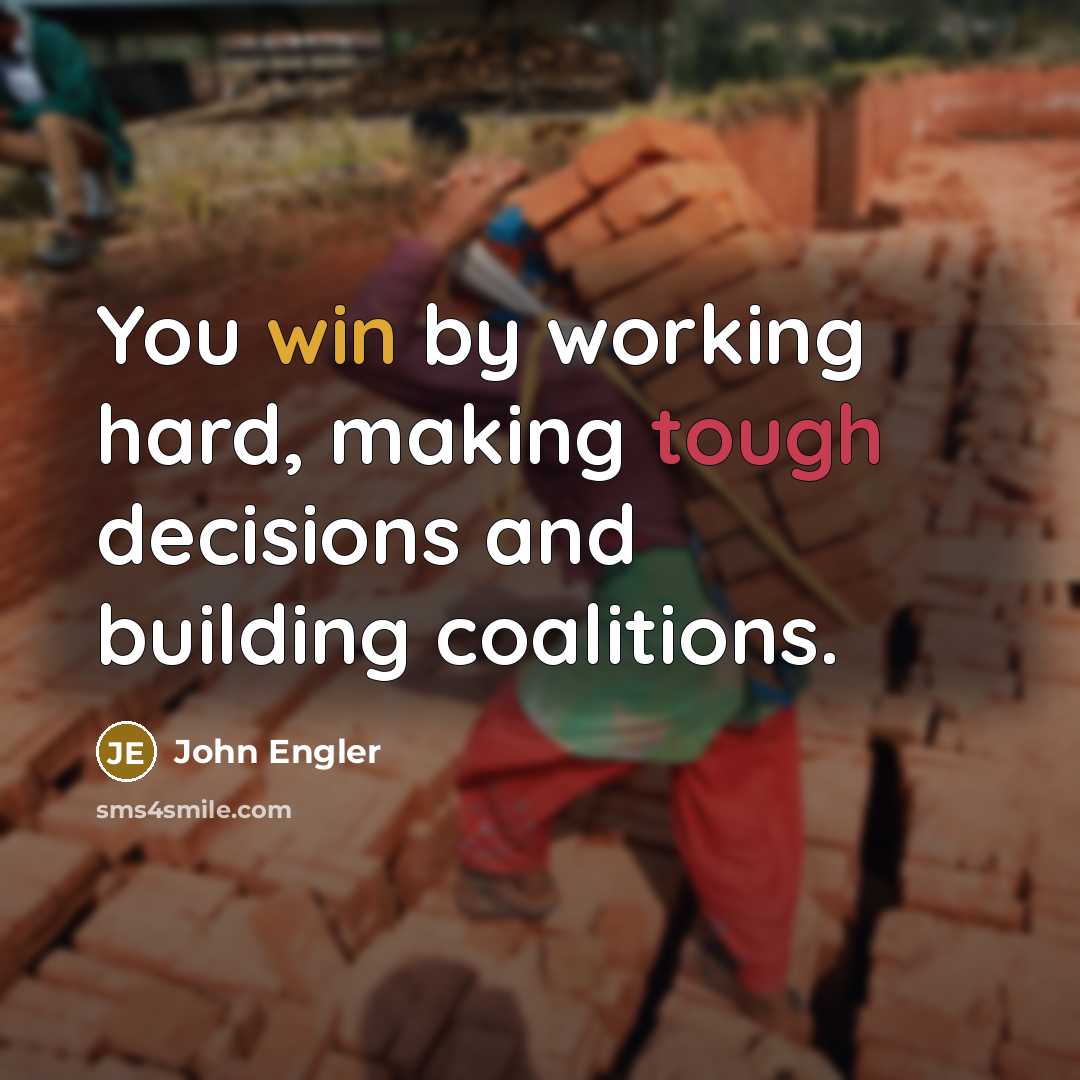“You win by working hard, making tough decisions and building coalitions.” quote by John Engler