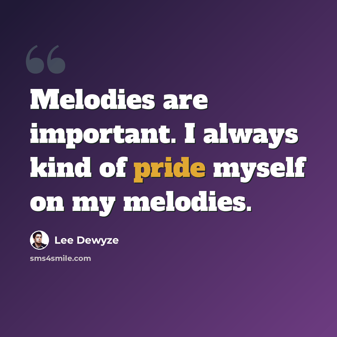 “Melodies are important. I always kind of pride myself on my melodies.” quote by Lee DeWyze